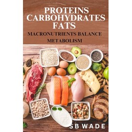 Proteins, Carbohydrates, & Fats: Macronutrients Balance & Metabolism
