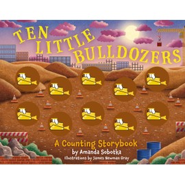 Ten Little Bulldozers: A Counting Storybook