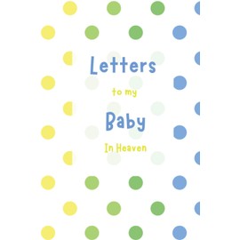 Letters to my Baby in Heaven | Thoughtful Gift for Parents, Mums and Dads | Grief Journal Book for Letters to your Baby: Bereavement Diary | Size: 6x9 Inches