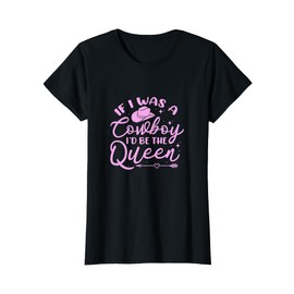 Cowgirl If I Was A Cowboy I'd Be The Queen Western Southern T-Shirt