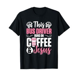 Women School Bus Driver Bus Driver Runs On Coffee And Jesus T-Shirt