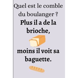 Quel est le comble du boulanger ? – Plus il a de la brioche, moins on voit sa baguette.: - Carnet de notes ligné humour - Blague pour le boulanger