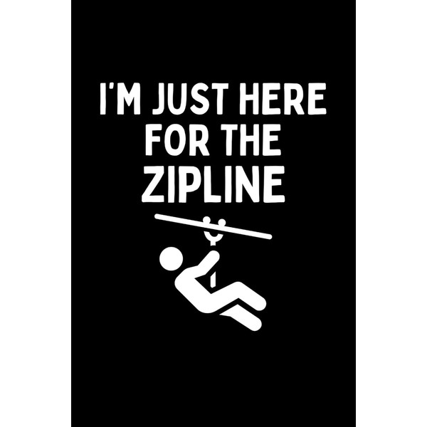 I'm Just Here For The Zipline Notebook: Funny Zipline Lover