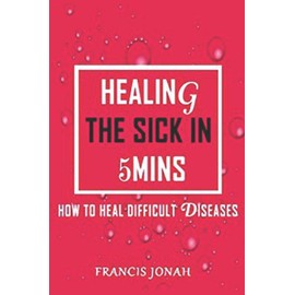 Healing The Sick In 5 Minutes: How To Heal Difficult Diseases: 2