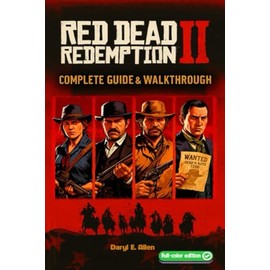 Red Dead Redemption II The Complete Guide & Walkthrough: Tips, Story Missions, Side Quests, Collectibles, Hunting, Crafting, and 100% Completion