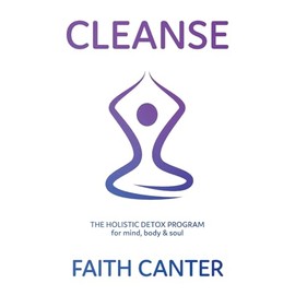 Cleanse: The Holistic Detox Program for mind, body & soul