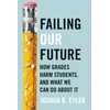 Failing Our Future: How Grades Harm Students, and What We