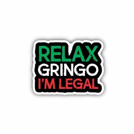 Relax Gringo I'm Legal, Hard Hat, Laptop, Water Bottle, Cooler,  Funny, Sticker Decal ,Cute ,Vinyl - Size: 4" (Width) Inches