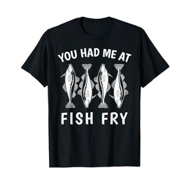 Funny You Had Me At Fish Fry T-Shirt