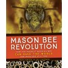 Mason Bee Revolution: How the Hardest Working Bee Can Save