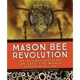 Mason Bee Revolution: How the Hardest Working Bee Can Save the World - One Backyard at a Time