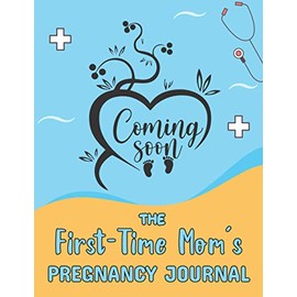 The First Time Moms Pregnancy Journal: Coming soon a daily or weekly pregnancy journal memory book checklists for expecting mothers