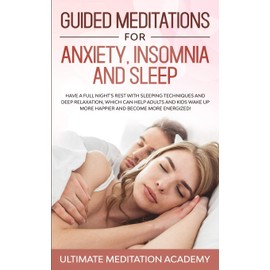 Guided Meditations for Anxiety, Insomnia and Sleep: Have a Full Night's Rest with Sleeping Techniques and Deep Relaxation, Which Can Help Adults and ... up More Happier and Become More Energized!