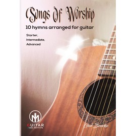 Songs Of Worship: 10 hymns arranged for guitar Starter, Intermediate, Advanced