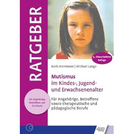 Mutismus im Kindes-, Jugend- und Erwachsenenalter: Für Angehörige, Betroffene sowie therapeutische und pädagogische Berufe (Ratgeber für Angehörige, Betroffene und Fachleute)