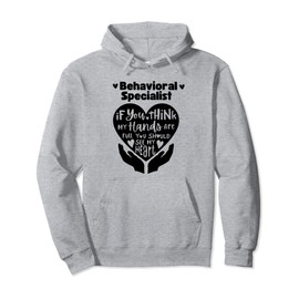 Behavioral Specialist If You Think My Hands Are Full Pullover Hoodie