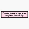 i'm not sorry about your fragile masculinity Bumper Sticker Vinyl