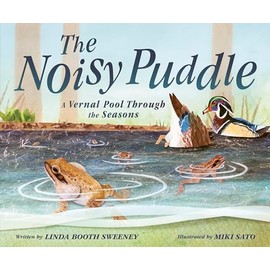 The Noisy Puddle: A Vernal Pool Through the Seasons