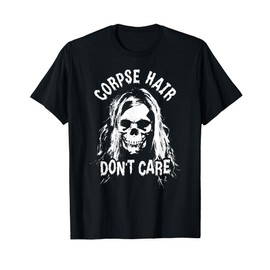 Corpse Hair Don't Care With Death Skull T-Shirt