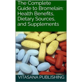  The Complete Guide to Bromelain: Health Benefits, Dietary Sources, and Supplements (The Supplement Collection)