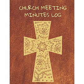 Church Meeting Minutes Log: Notebook / Journal / Diary / Organizer for Meetings ( Business, Taking Minutes Record, Attendees, Action Items & Notes )