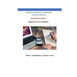 Forecasting Revenue and Expenses for Small Business: Using Statistical Analytics (Small Business Analytics)