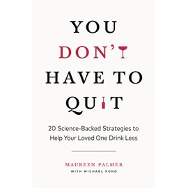 You Don't Have to Quit: 20 Science-Backed Strategies to Help Your Loved One Drink Less