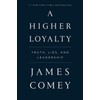 Higher Loyalty : Truth, Lies, and Leadership by James Comey