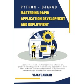 Python - Django: Mastering Rapid Application Development and Deployment