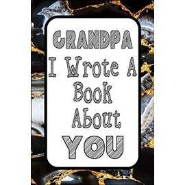 Grandpa I Wrote A Book About You: Fill In The Blank Book With Prompts About What I Love About Grandpa , Perfect For Grandpa's Birthday, Father's Day, Birthday Gifts From Kids
