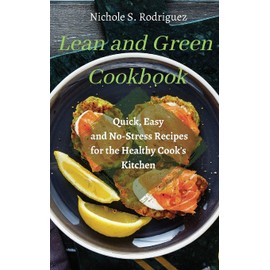 Lean and Green Cookbook: Quick, Easy and No-Stress Recipes for the Healthy Cook's Kitchen