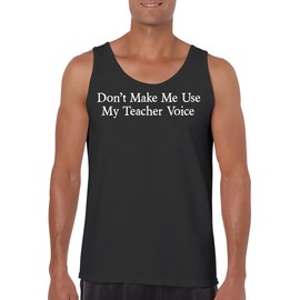 Don’t Make Me Use My Teacher Voice - Funny Men's Sleeveless Tank Top – Comfortable Graphic Tee for Adults CP05 Black