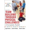 Team Building Through Physical Challenges: A Complete Toolkit