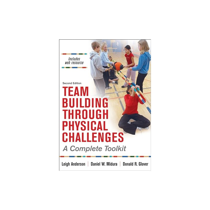 Team Building Through Physical Challenges: A Complete Toolkit