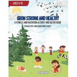 Grow Strong and Healthy: A Fitness and Nutrition Activity and Recipe Book