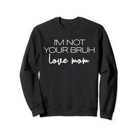 I'm Not Your Bruh Love Mom Lustiger Muttertag Bruh Mom Sweatshirt