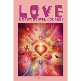 LOVE - A SENTIMENTAL JOURNEY: A MINIMALIST ART BOOK ON LOVE, CONNECTION, AND REFLECTION - A JOURNEY THROUGH THE BEAUTY AND POWER OF LOVE