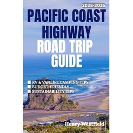 PACIFIC COAST HIGHWAY ROAD TRIP GUIDE 2025-2026: Discover scenic drives detailed itineraries top campgrounds and expert travel tips for RV van and car road trippers