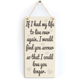 If I had My Life to Live Over Again, I Would find You Sooner so That I Could Love You Longer. - Handmade Shabby Chic Wooden Sign/Plaque