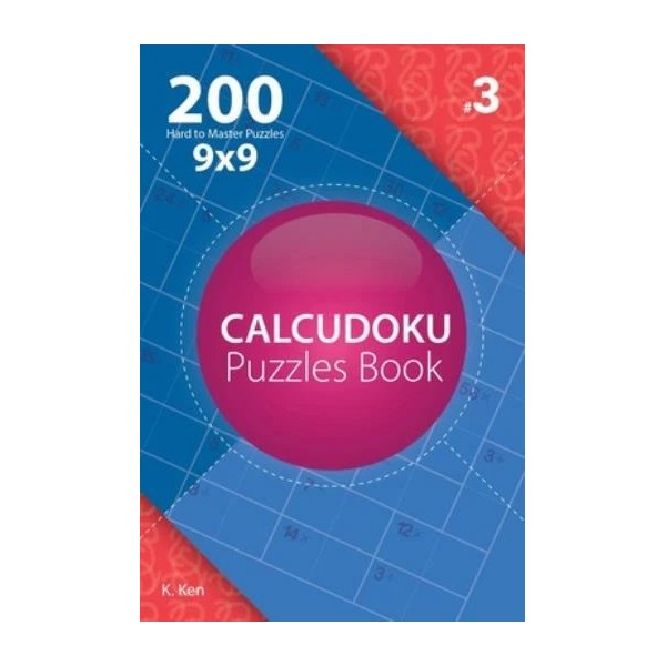Calcudoku - 200 Hard To Master Puzzles 9X9 (Volume 3)