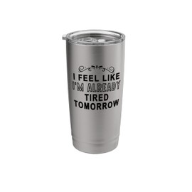 I Feel Like I'm Already Tired Tomorrow Funny Back To School Stainless Steel Insulated Tumbler