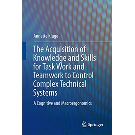 The Acquisition of Knowledge and Skills for Taskwork and Teamwork to Control Complex Technical Systems: A Cognitive and Macroergonomics Perspective