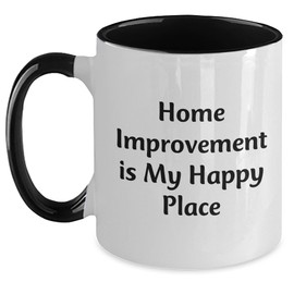 Home Improvement Is My Happy Place Funny Gifts from Home Renter to Home Owner - Home Improvement Enthusiast Two Tone Coffee Mugs for Christmas