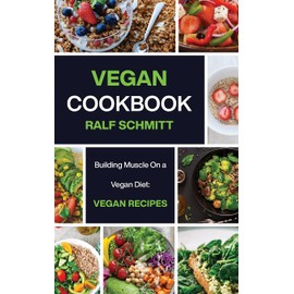Vegan Cookbook: Building Muscle On a Vegan Diet: Vegan Recipes