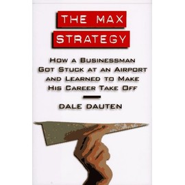 The Max Strategy: How A Businessman Got Stuck at an Airport and Learned to Make His Career Take Off