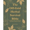 The Off-Grid Herbal Survival Bible: 72 Forgotten Plants That Will