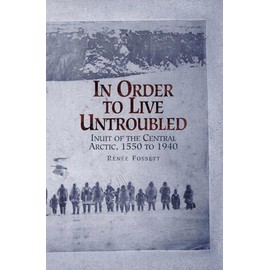In Order to Live Untroubled: Inuit of the Central Arctic, 1550 to 1940