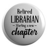 Hippowarehouse Retired Librarian Starting a New Chapter Badge Various Sizes