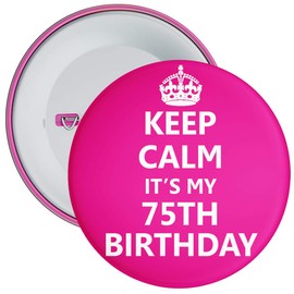 Keep Calm It's My 75th Birthday Badge - 59mm Size Pin Badge