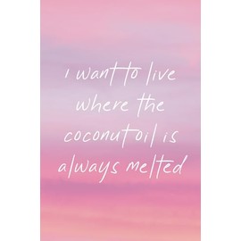 Travel Journal Notebook - "I Want To Live Where The Coconut Oil Is Always Melted" - Sunset Pink: Travelling Diary. Lined Notebook for Adults. Great ... Writing, Planning & Creativity. 120 pages.